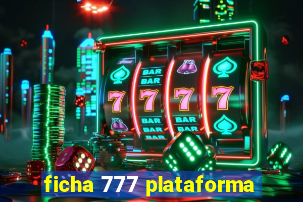 ficha 777 plataforma